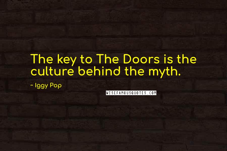 Iggy Pop quotes: The key to The Doors is the culture behind the myth.