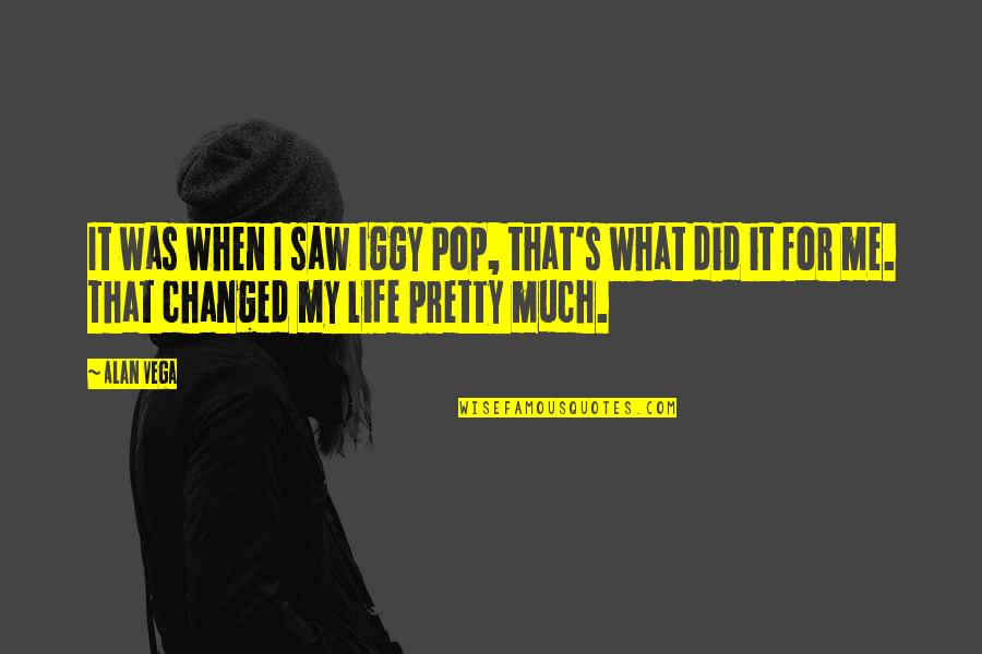 Iggy Pop Quotes By Alan Vega: It was when I saw Iggy Pop, that's