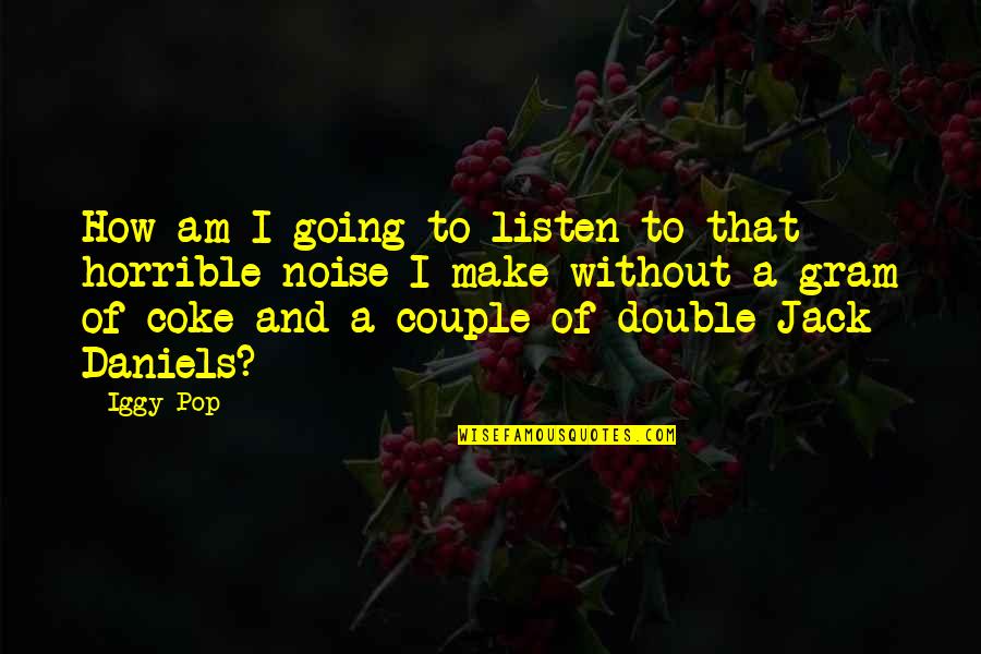 Iggy Pop Quotes By Iggy Pop: How am I going to listen to that