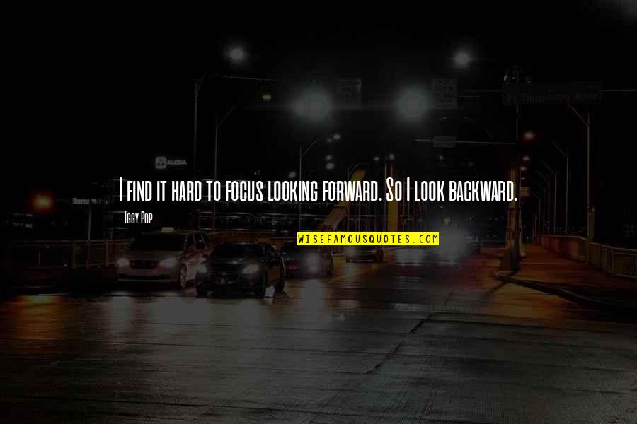 Iggy Quotes By Iggy Pop: I find it hard to focus looking forward.