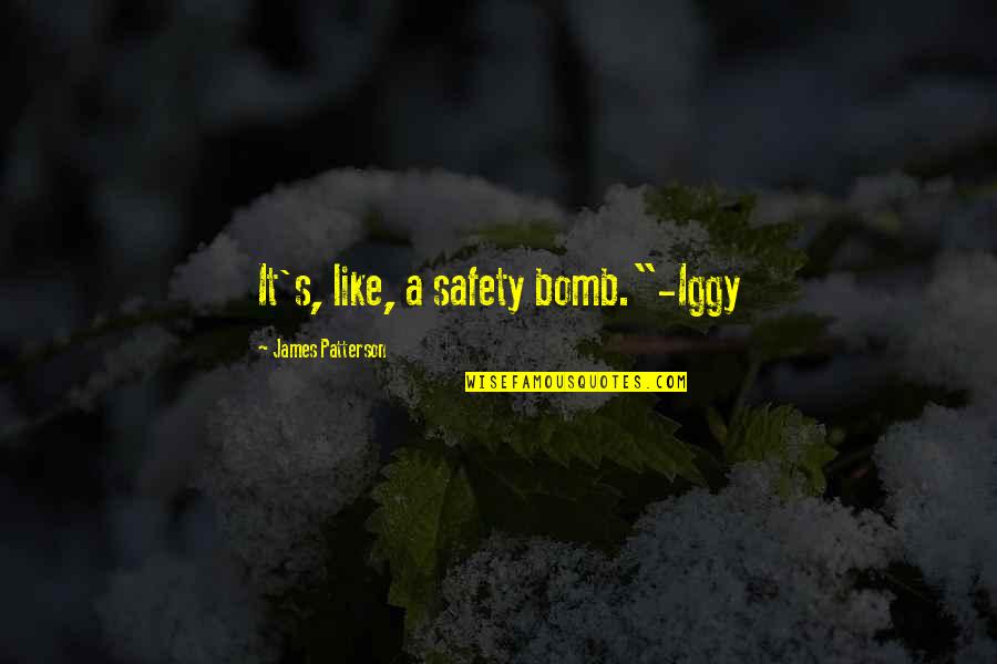 Iggy Quotes By James Patterson: It's, like, a safety bomb."-Iggy