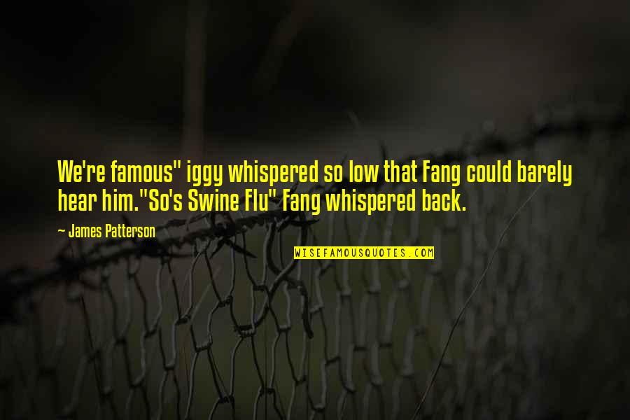Iggy Quotes By James Patterson: We're famous" iggy whispered so low that Fang