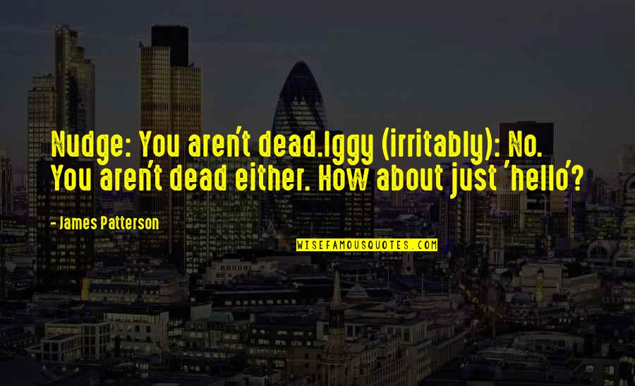 Iggy Quotes By James Patterson: Nudge: You aren't dead.Iggy (irritably): No. You aren't