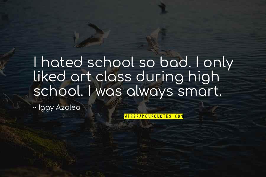 Iggy's Quotes By Iggy Azalea: I hated school so bad. I only liked