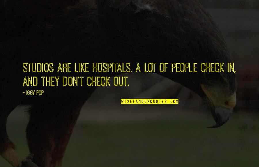 Iggy's Quotes By Iggy Pop: Studios are like hospitals. A lot of people