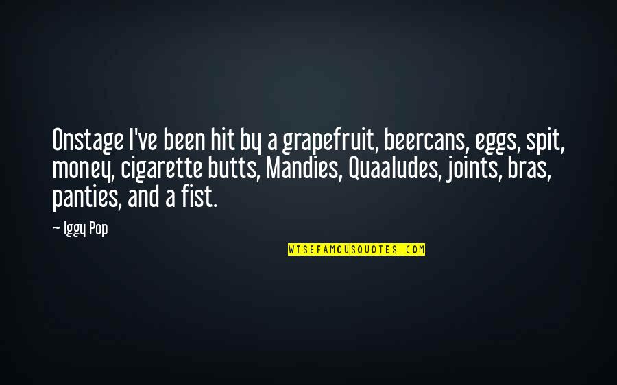 Iggy's Quotes By Iggy Pop: Onstage I've been hit by a grapefruit, beercans,