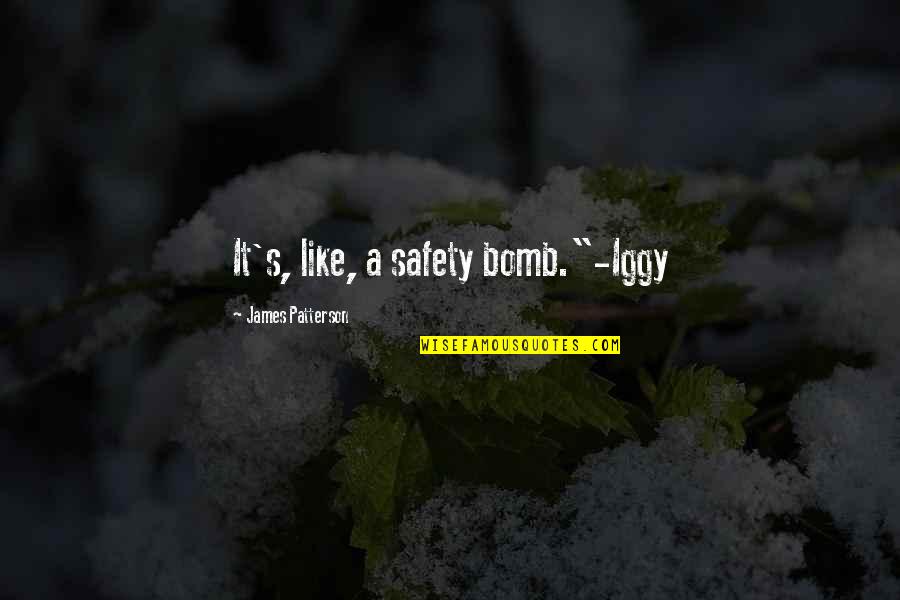 Iggy's Quotes By James Patterson: It's, like, a safety bomb."-Iggy