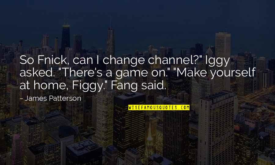 Iggy's Quotes By James Patterson: So Fnick, can I change channel?" Iggy asked.