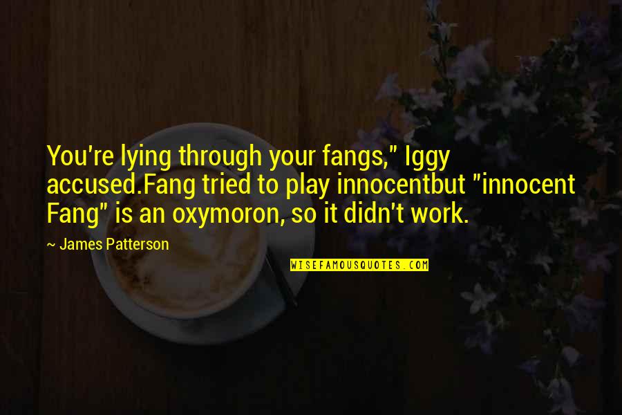 Iggy's Quotes By James Patterson: You're lying through your fangs," Iggy accused.Fang tried