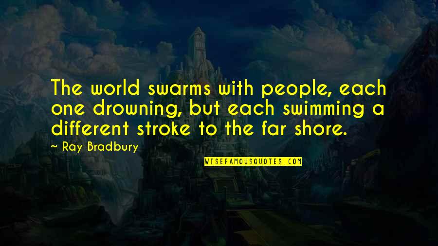 Ights Quotes By Ray Bradbury: The world swarms with people, each one drowning, Ights Quotes By Ray Bradbury: The world swarms with people, each one drowning,