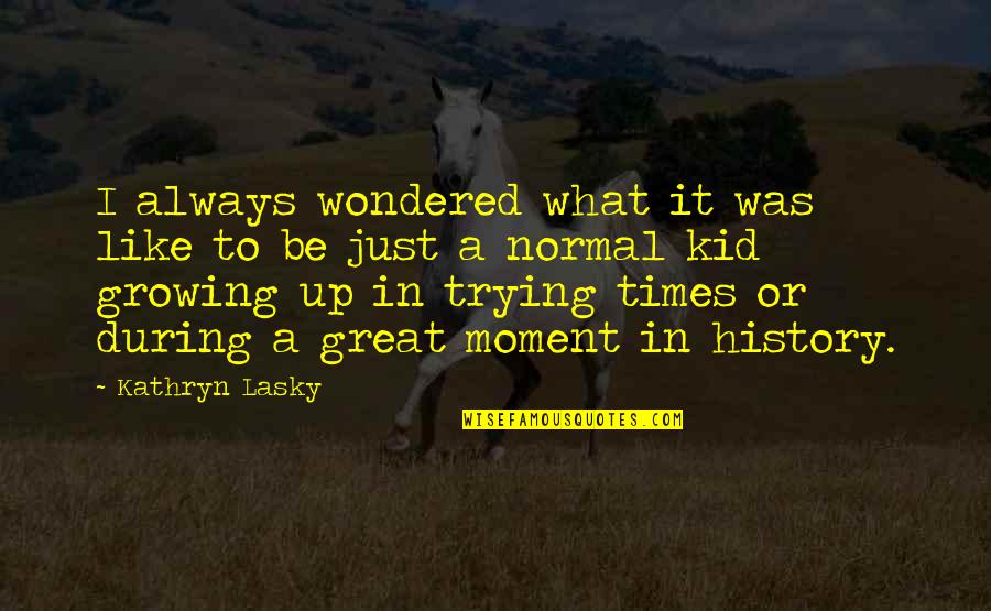 Igi 3 Quotes By Kathryn Lasky: I always wondered what it was like to Igi 3 Quotes By Kathryn Lasky: I always wondered what it was like to