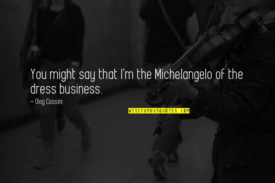 Igi 3 Quotes By Oleg Cassini: You might say that I'm the Michelangelo of