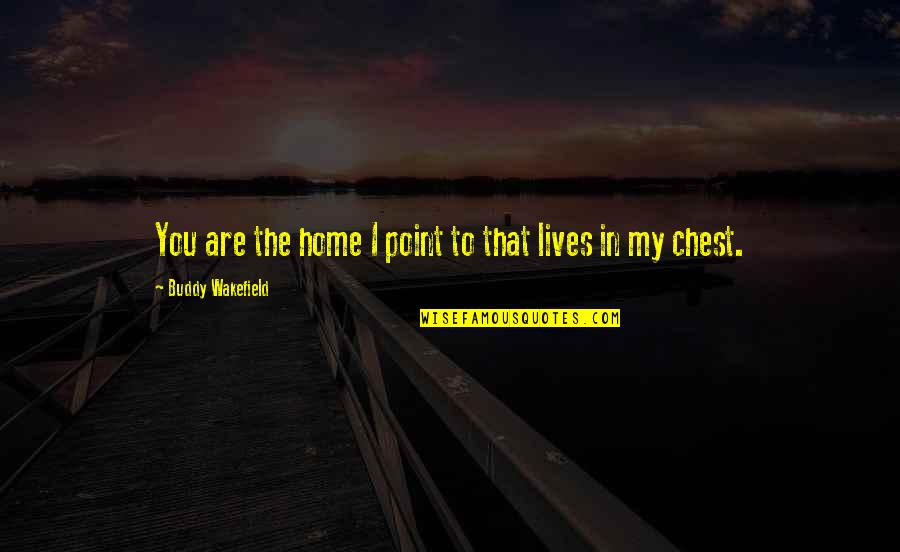 Igiebor Free Quotes By Buddy Wakefield: You are the home I point to that Igiebor Free Quotes By Buddy Wakefield: You are the home I point to that
