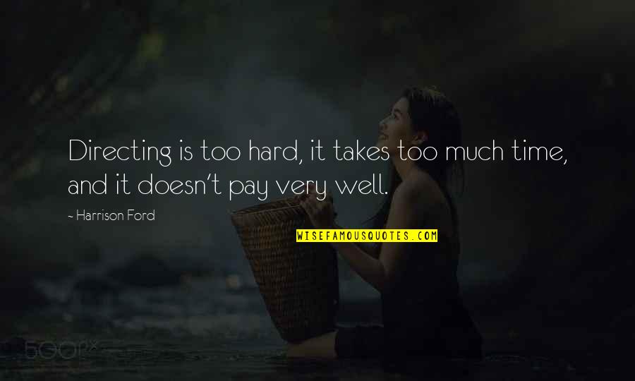 Igiebor Good Quotes By Harrison Ford: Directing is too hard, it takes too much