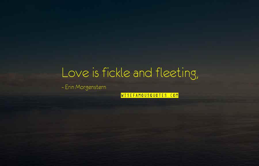 Iginal Hernia Quotes By Erin Morgenstern: Love is fickle and fleeting,