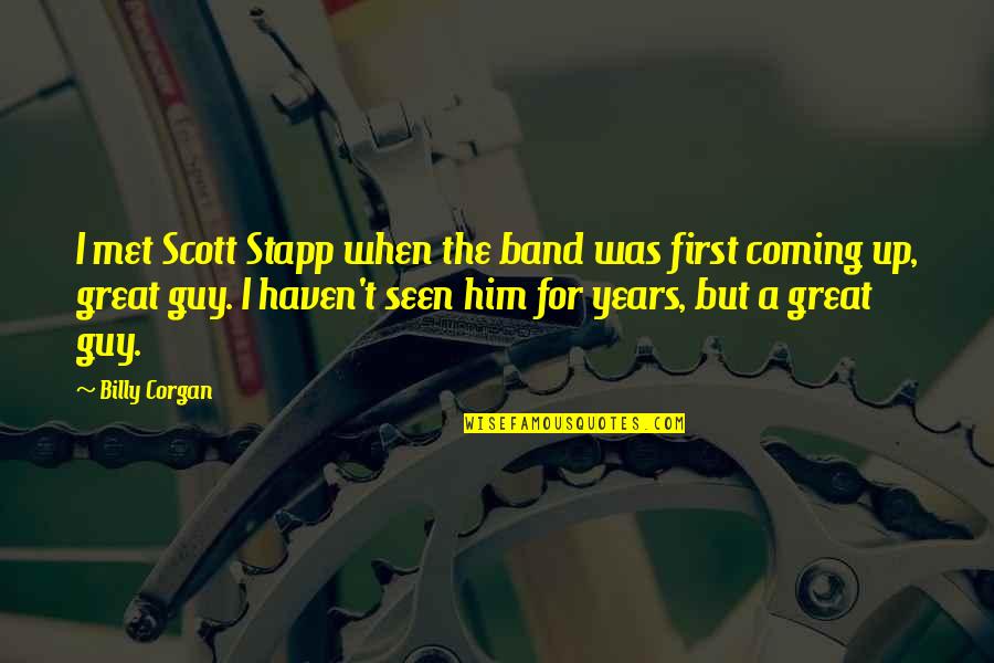 Iginayak Quotes By Billy Corgan: I met Scott Stapp when the band was Iginayak Quotes By Billy Corgan: I met Scott Stapp when the band was