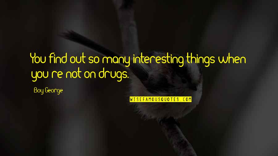 Iginayak Quotes By Boy George: You find out so many interesting things when