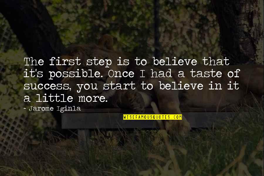 Iginla Quotes By Jarome Iginla: The first step is to believe that it's