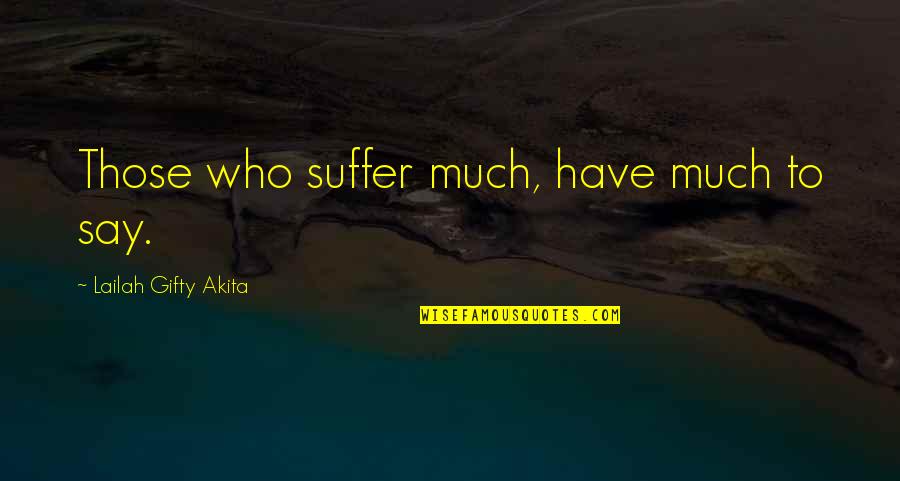 Iginla Quotes By Lailah Gifty Akita: Those who suffer much, have much to say.