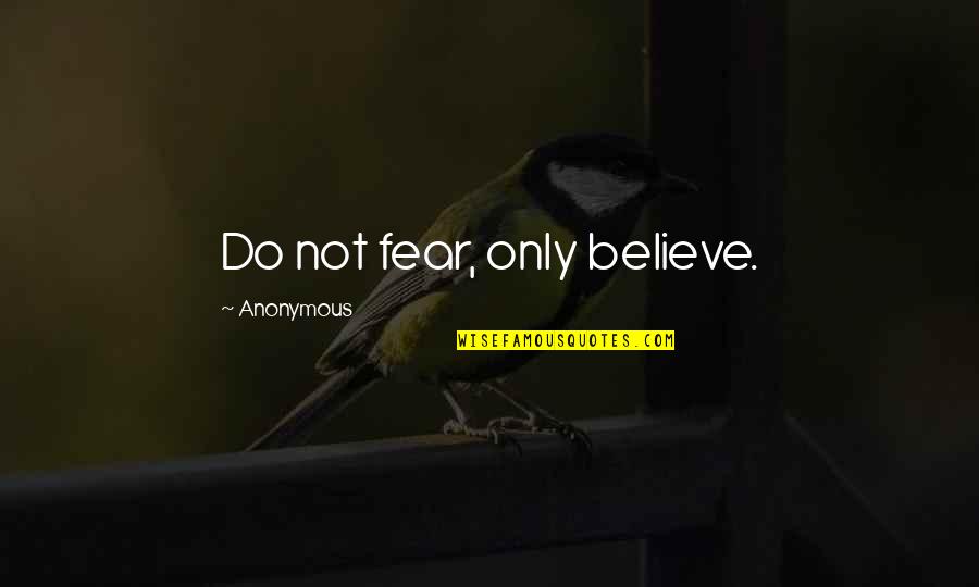 Igino Giordani Quotes By Anonymous: Do not fear, only believe.