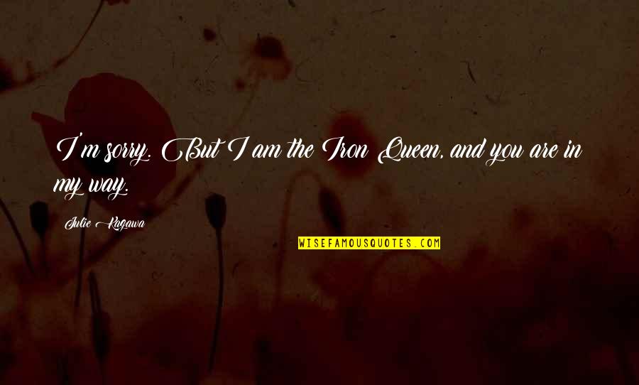 Igino Giordani Quotes By Julie Kagawa: I'm sorry. But I am the Iron Queen,