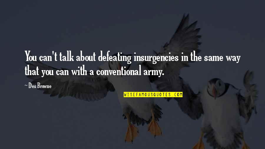Igino Quotes By Des Browne: You can't talk about defeating insurgencies in the Igino Quotes By Des Browne: You can't talk about defeating insurgencies in the