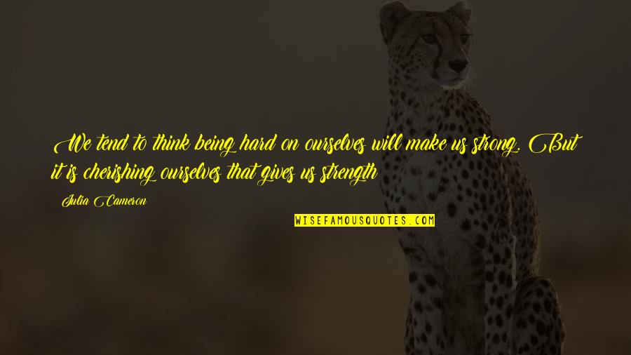 Igitur Voor Quotes By Julia Cameron: We tend to think being hard on ourselves Igitur Voor Quotes By Julia Cameron: We tend to think being hard on ourselves