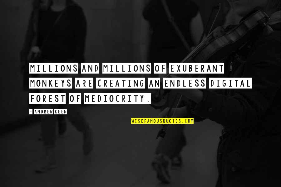 Igjen P Quotes By Andrew Keen: Millions and millions of exuberant monkeys are creating Igjen P Quotes By Andrew Keen: Millions and millions of exuberant monkeys are creating