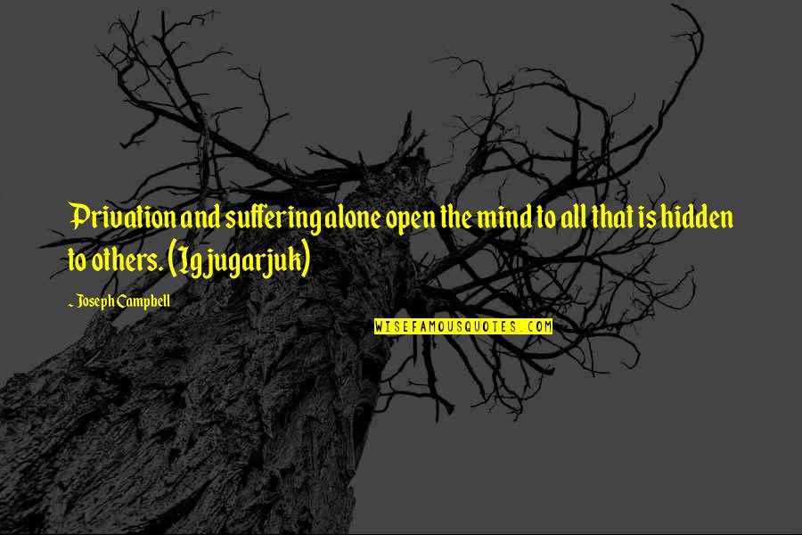 Igjugarjuk Quotes By Joseph Campbell: Privation and suffering alone open the mind to