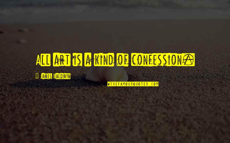 Igleheart Yellow Quotes By James Baldwin: All art is a kind of confession. Igleheart Yellow Quotes By James Baldwin: All art is a kind of confession.