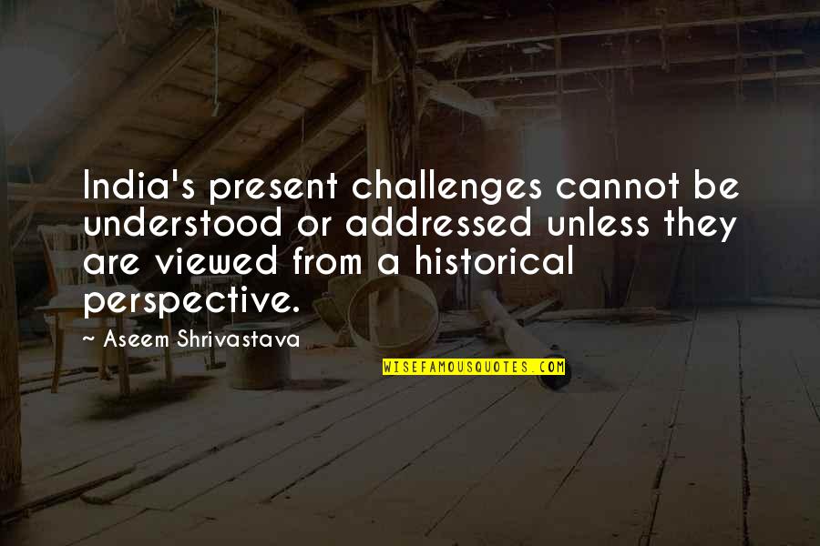 Igliozzi Reis Quotes By Aseem Shrivastava: India's present challenges cannot be understood or addressed Igliozzi Reis Quotes By Aseem Shrivastava: India's present challenges cannot be understood or addressed