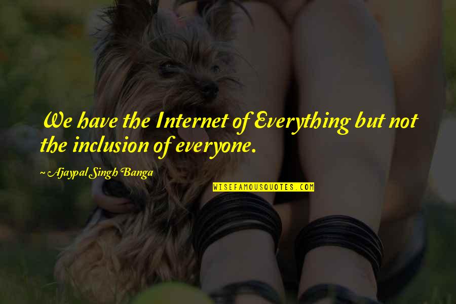 Ignace Ontario Quotes By Ajaypal Singh Banga: We have the Internet of Everything but not