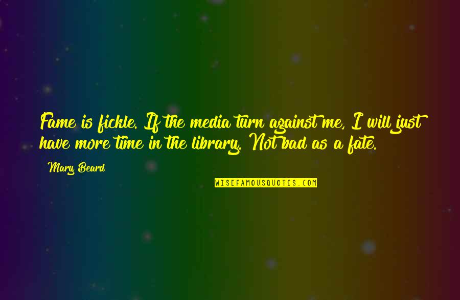 Ignacia Guest Quotes By Mary Beard: Fame is fickle. If the media turn against Ignacia Guest Quotes By Mary Beard: Fame is fickle. If the media turn against