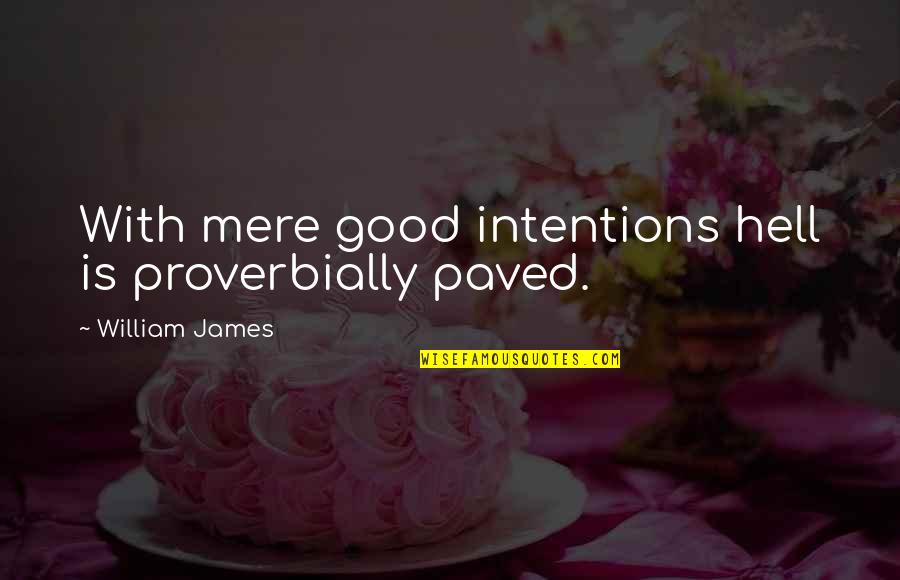 Ignacio Mart N Bar Quotes By William James: With mere good intentions hell is proverbially paved. Ignacio Mart N Bar Quotes By William James: With mere good intentions hell is proverbially paved.