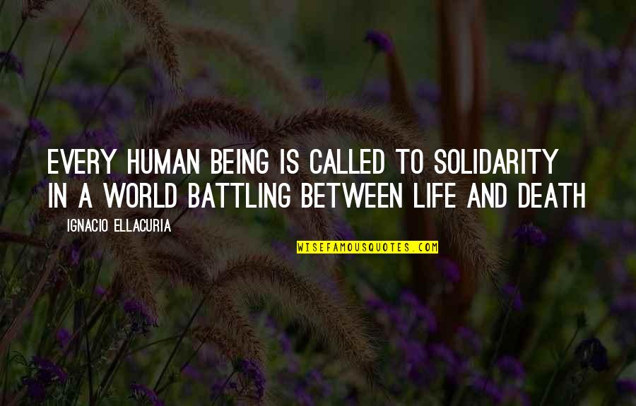 Ignacio Quotes By Ignacio Ellacuria: Every human being is called to solidarity in Ignacio Quotes By Ignacio Ellacuria: Every human being is called to solidarity in
