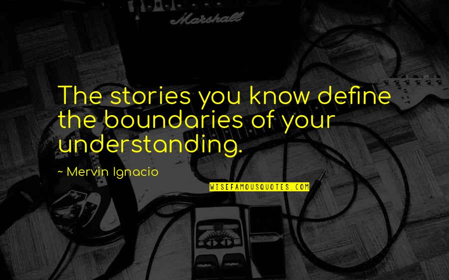 Ignacio Quotes By Mervin Ignacio: The stories you know define the boundaries of Ignacio Quotes By Mervin Ignacio: The stories you know define the boundaries of