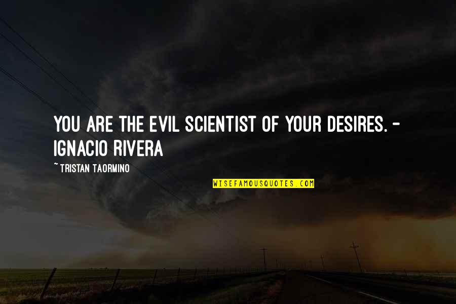 Ignacio Quotes By Tristan Taormino: You are the evil scientist of your desires. Ignacio Quotes By Tristan Taormino: You are the evil scientist of your desires.