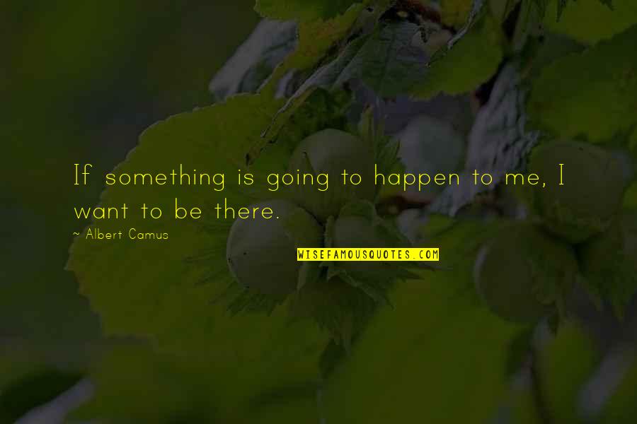 Ignacio Ramonet Quotes By Albert Camus: If something is going to happen to me,