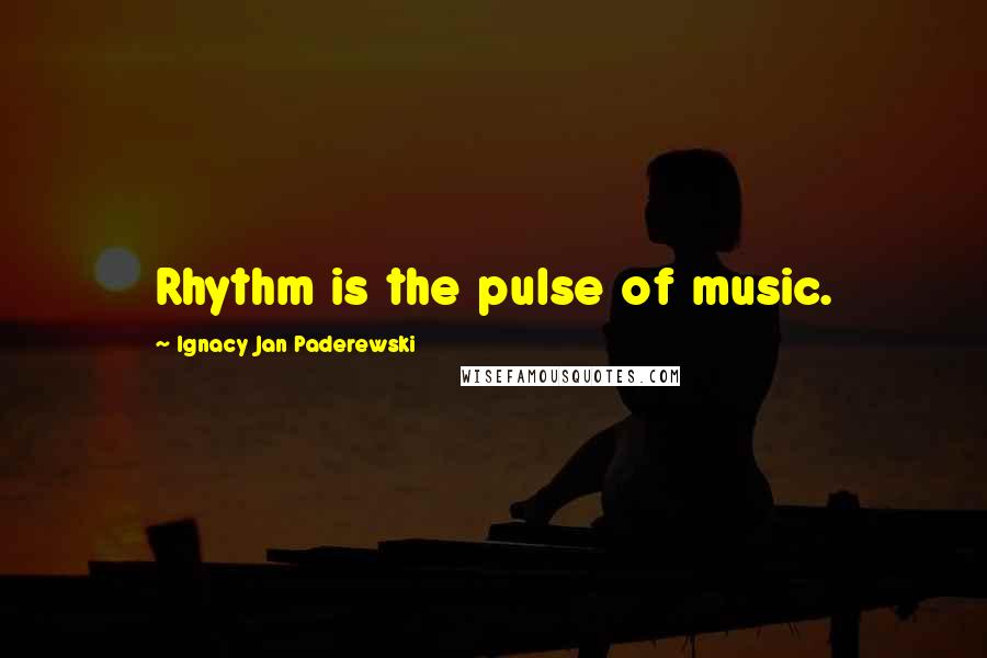 Ignacy Jan Paderewski quotes: Rhythm is the pulse of music.