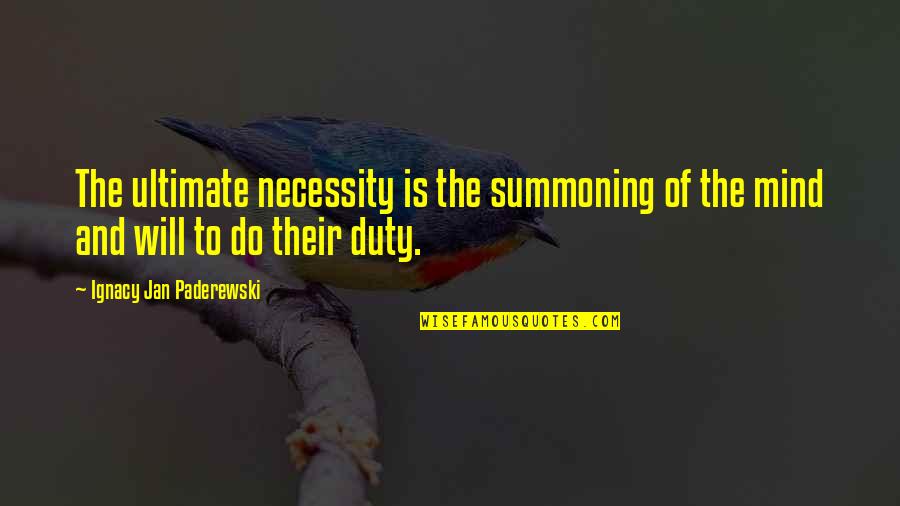 Ignacy Jan Paderewski Quotes By Ignacy Jan Paderewski: The ultimate necessity is the summoning of the Ignacy Jan Paderewski Quotes By Ignacy Jan Paderewski: The ultimate necessity is the summoning of the