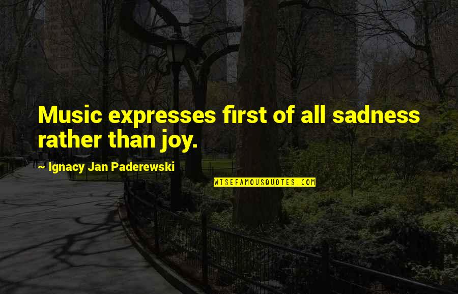Ignacy Quotes By Ignacy Jan Paderewski: Music expresses first of all sadness rather than Ignacy Quotes By Ignacy Jan Paderewski: Music expresses first of all sadness rather than