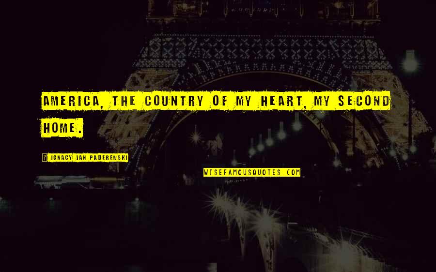 Ignacy Quotes By Ignacy Jan Paderewski: America, the country of my heart, my second Ignacy Quotes By Ignacy Jan Paderewski: America, the country of my heart, my second