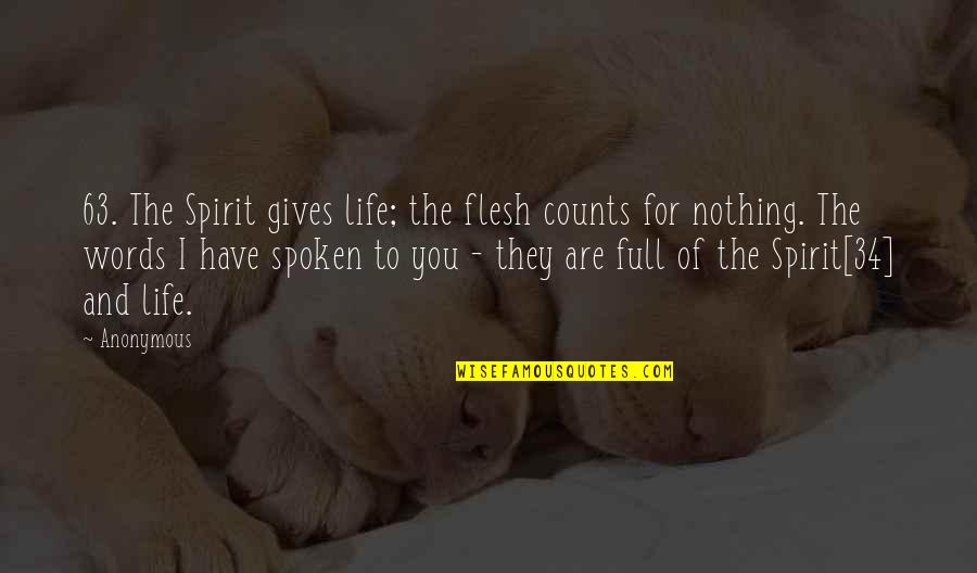 Ignaczewska Anna Quotes By Anonymous: 63. The Spirit gives life; the flesh counts Ignaczewska Anna Quotes By Anonymous: 63. The Spirit gives life; the flesh counts