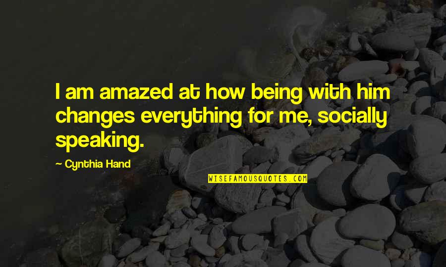 Igname Quotes By Cynthia Hand: I am amazed at how being with him