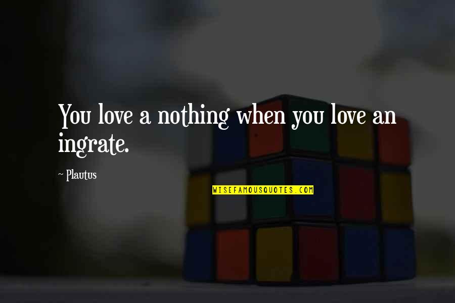Igname Sauvage Quotes By Plautus: You love a nothing when you love an