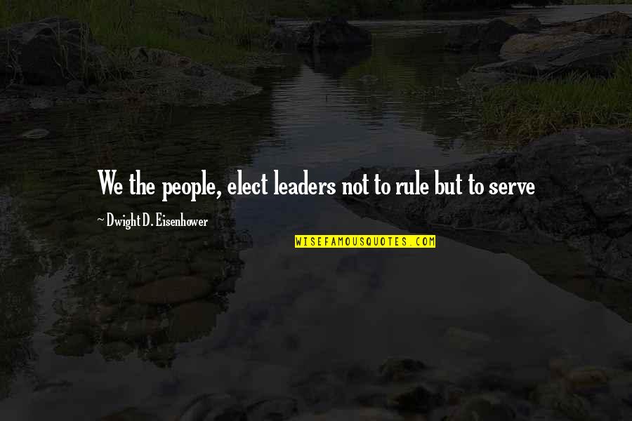 Ignasi Font Quotes By Dwight D. Eisenhower: We the people, elect leaders not to rule Ignasi Font Quotes By Dwight D. Eisenhower: We the people, elect leaders not to rule