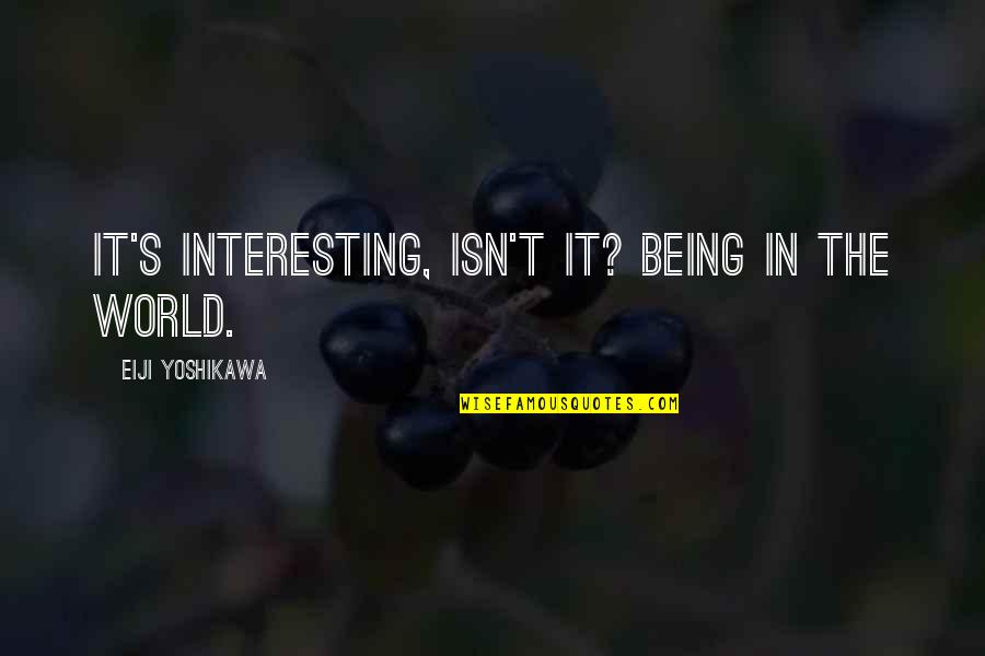 Ignasius Jonan Quotes By Eiji Yoshikawa: It's interesting, isn't it? Being in the world.