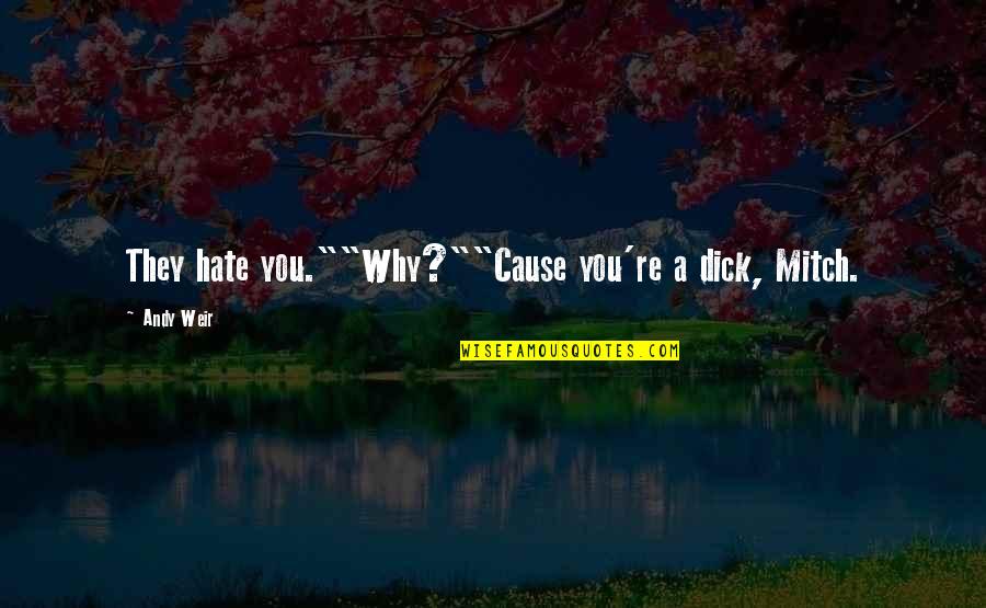 Ignatavicius Etobicoke Quotes By Andy Weir: They hate you.""Why?""Cause you're a dick, Mitch.