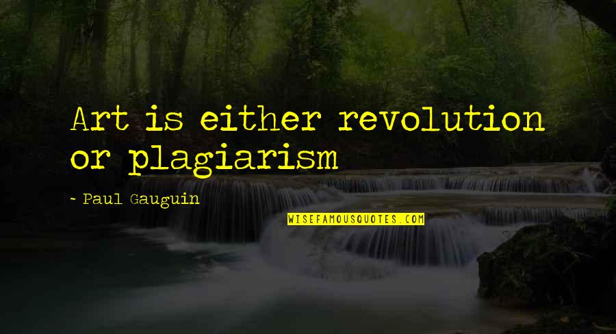 Ignatian Examen Quotes By Paul Gauguin: Art is either revolution or plagiarism Ignatian Examen Quotes By Paul Gauguin: Art is either revolution or plagiarism