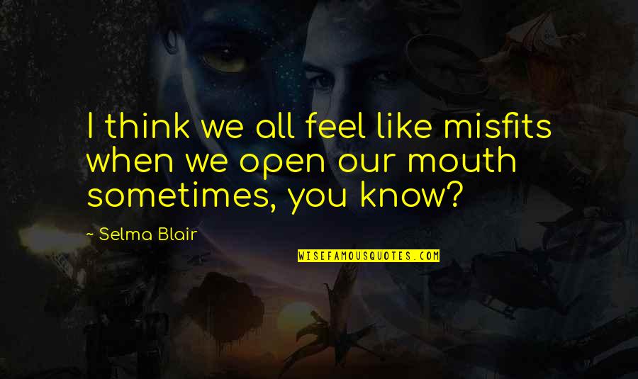 Ignatieff The Burden Quotes By Selma Blair: I think we all feel like misfits when